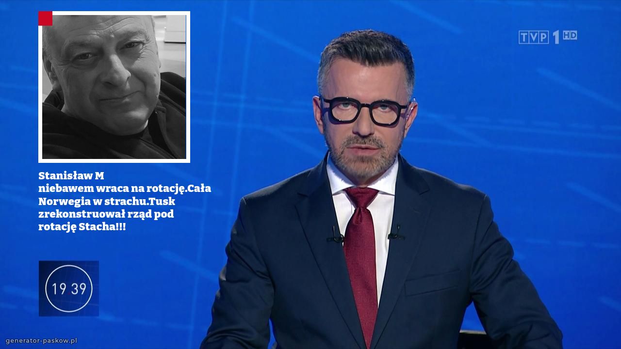 Stanisław M
niebawem wraca na rotację.Cała Norwegia w strachu.Tusk zrekonstruował rząd pod rotację Stacha!!!