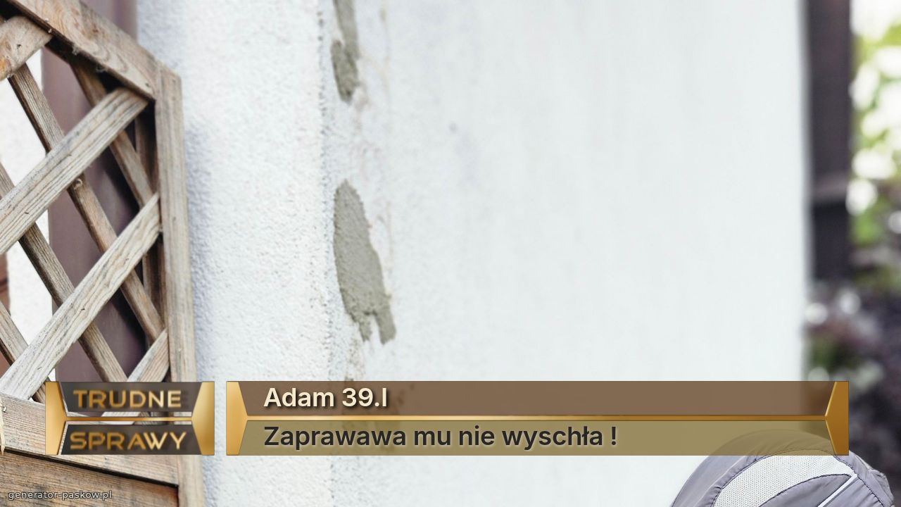 Adam 39.l
Zaprawawa mu nie wyschła !