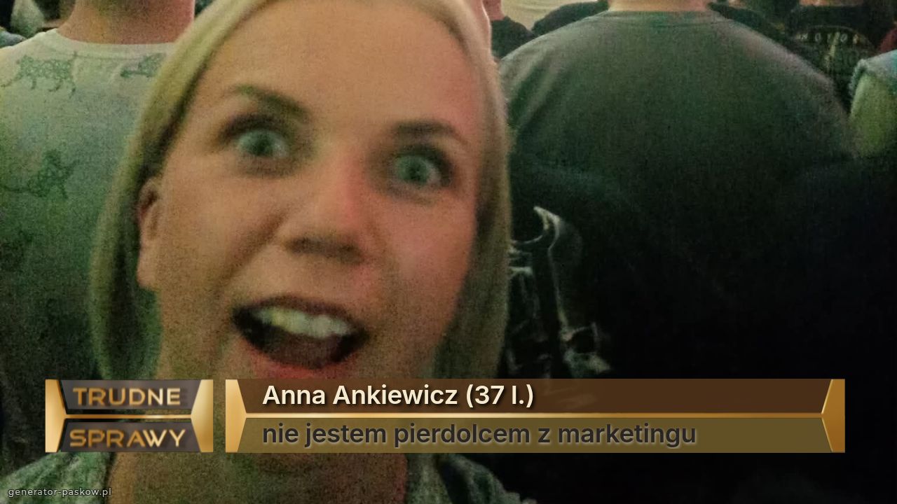 Anna Ankiewicz (37 l.)
nie jestem pierdolcem z marketingu