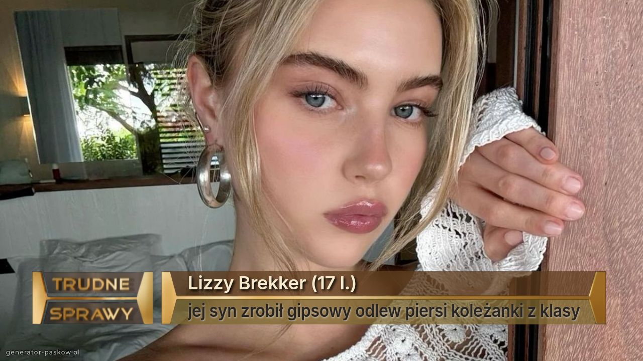 Lizzy Brekker (17 l.)
jej syn zrobił gipsowy odlew piersi koleżanki z klasy