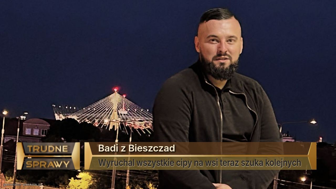 Badi z Bieszczad 
Wyruchal wszystkie cipy na wsi teraz szuka kolejnych 