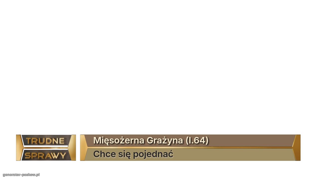 Mięsożerna Grażyna (l.64)
Chce się pojednać