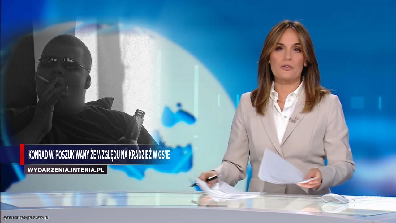 Konrad W. Poszukiwany że względu na kradzież w GS'IE