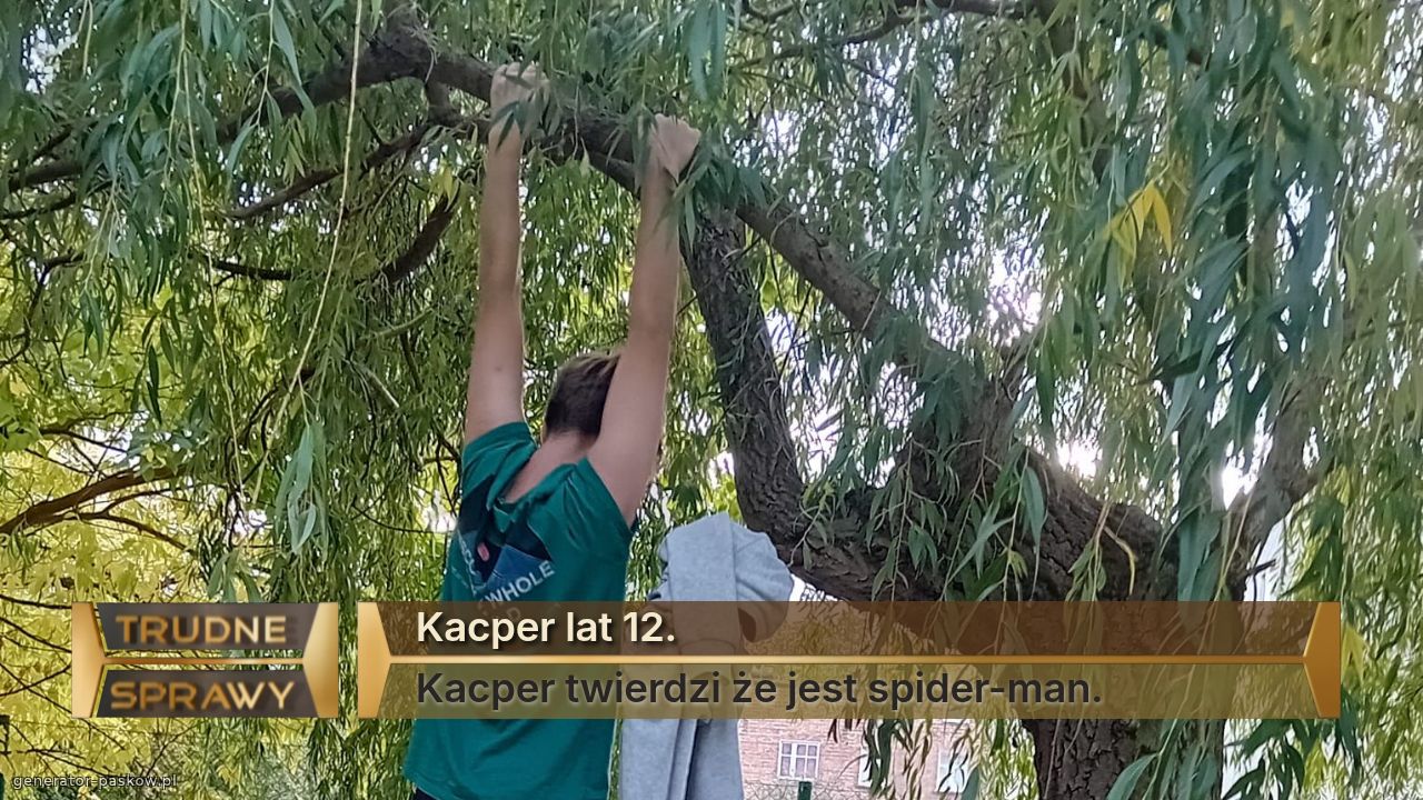 Kacper lat 12.
Kacper twierdzi że jest spider-man.