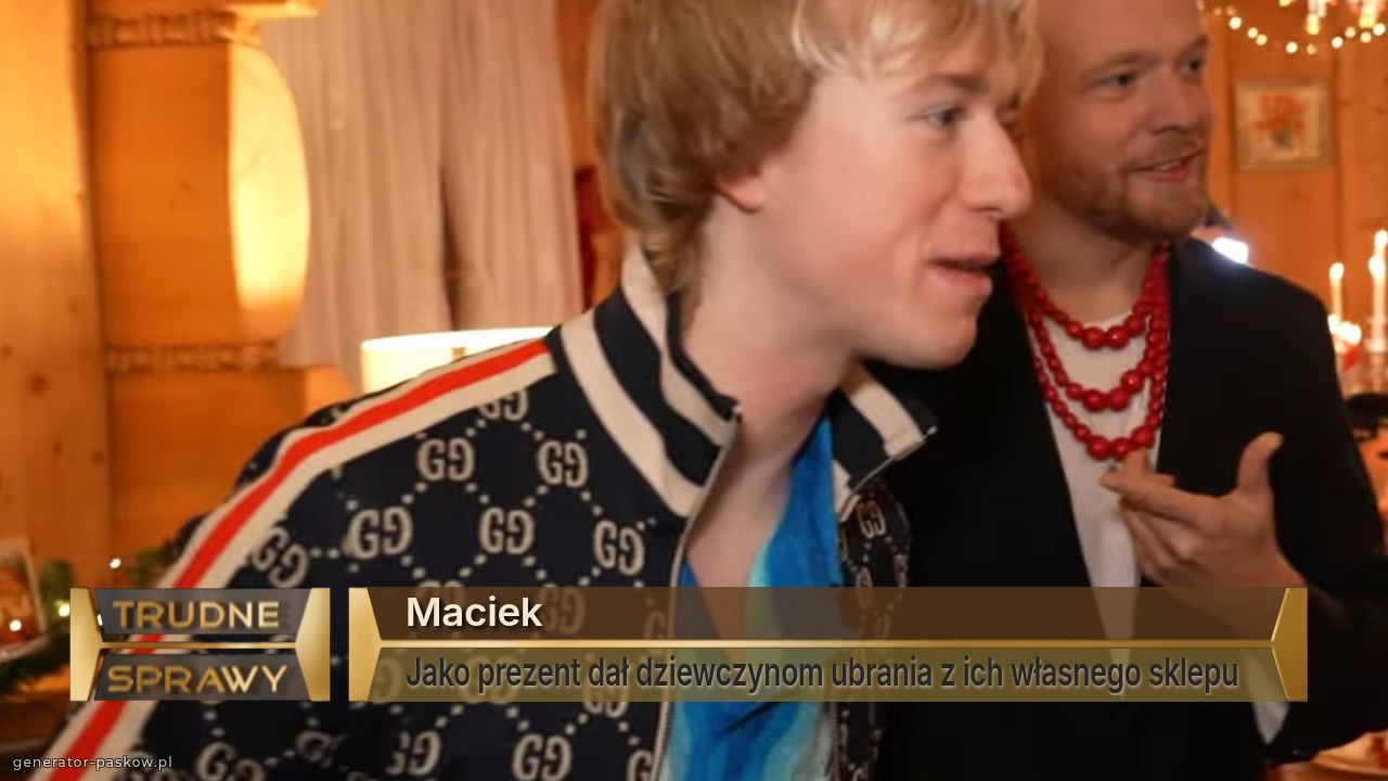 Maciek
Jako prezent dał dziewczynom ubrania z ich własnego sklepu  