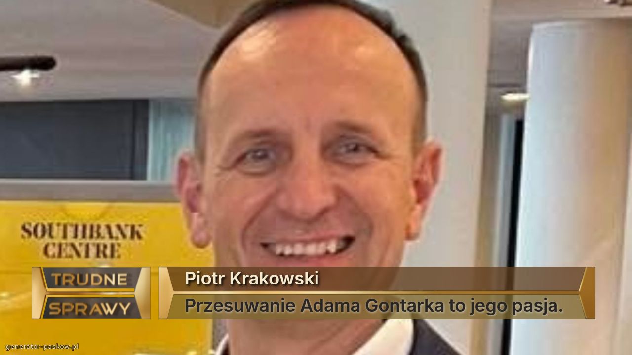 Piotr Krakowski 
Przesuwanie Adama Gontarka to jego pasja.