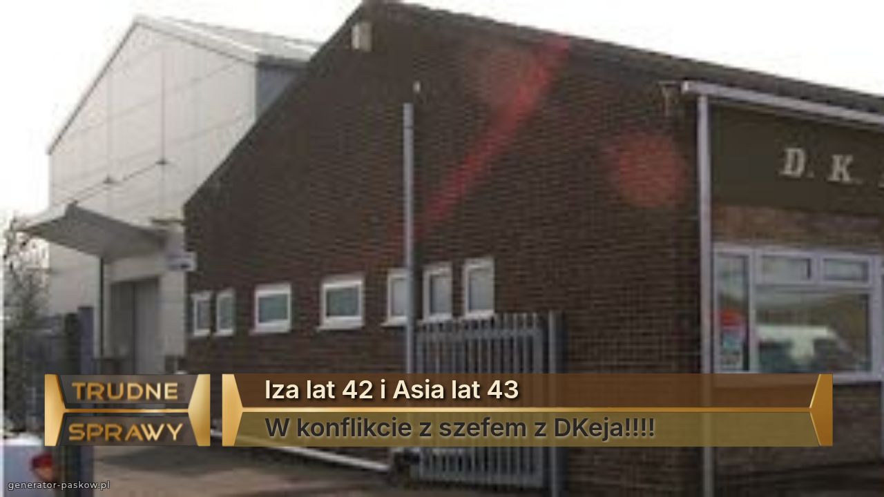  Iza lat 42 i Asia lat 43
 W konflikcie z szefem z DKeja!!!! 