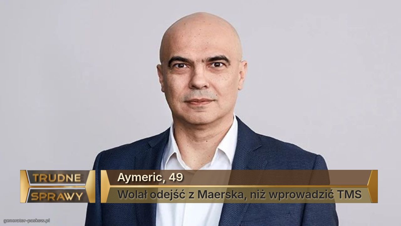 Aymeric, 49
Wolał odejść z Maerska, niż wprowadzić TMS
