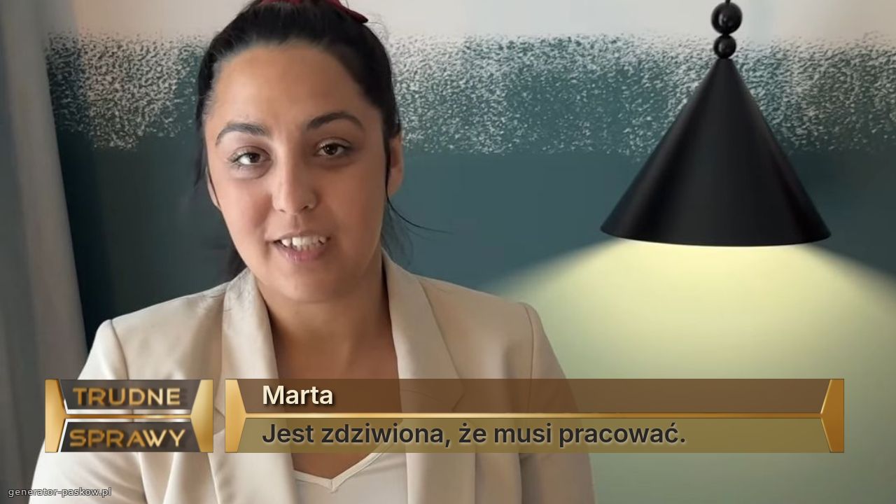 Marta
Jest zdziwiona, że musi pracować.
