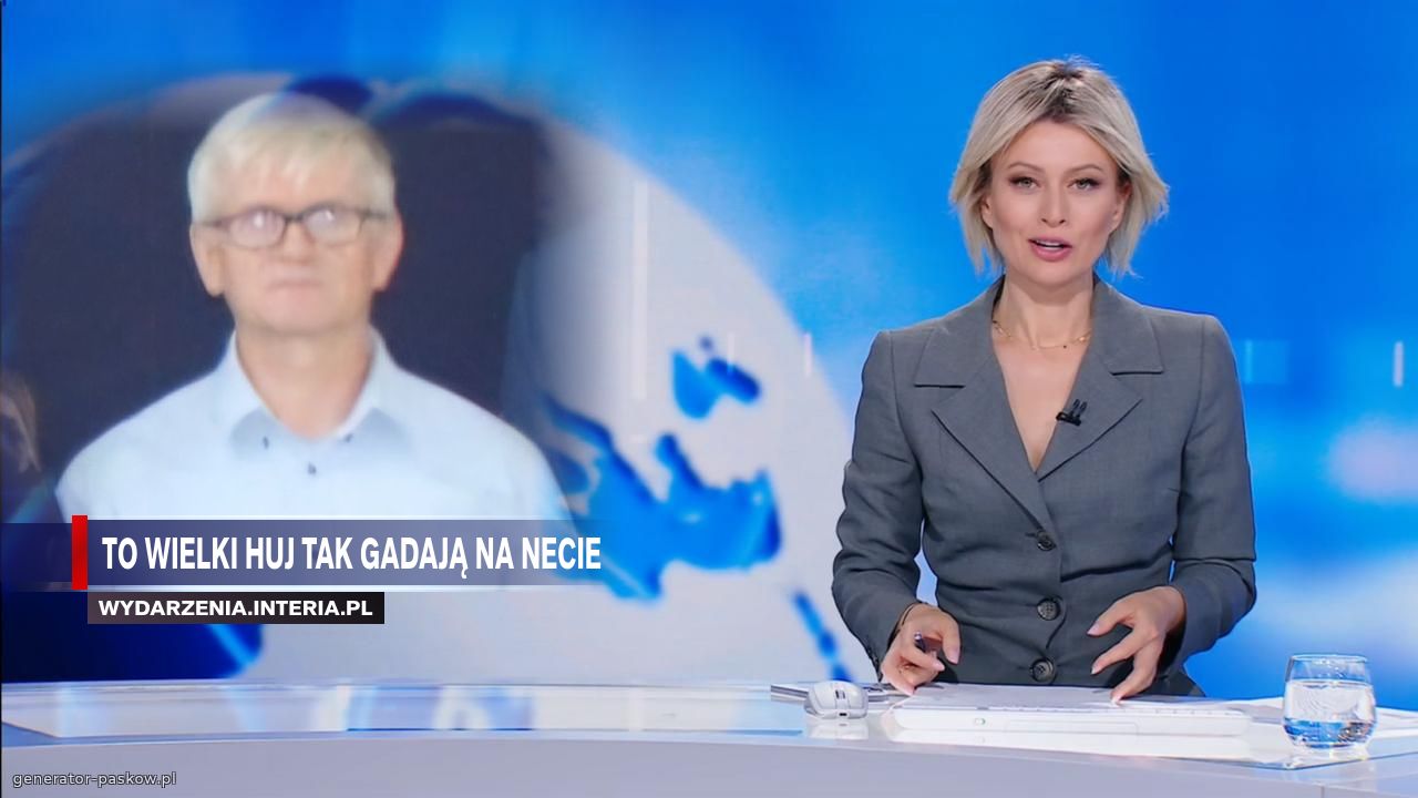 To wielki huj tak gadają Na necie 
