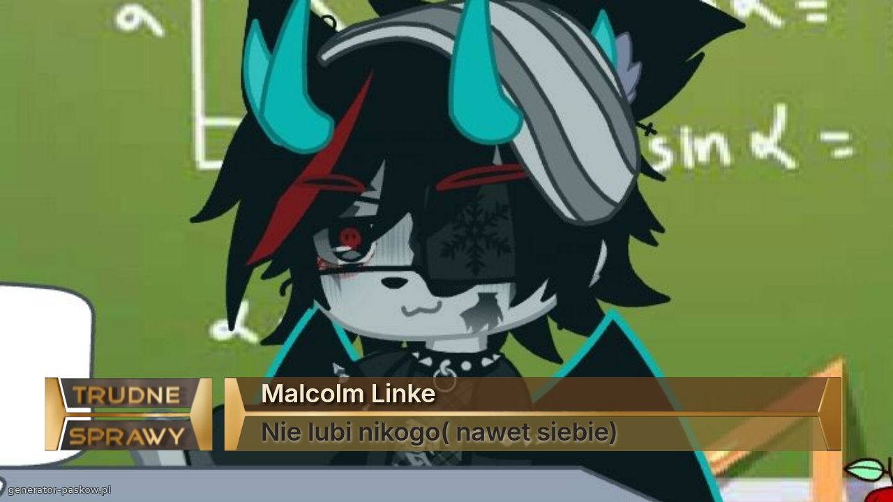 Malcolm Linke
Nie lubi nikogo( nawet siebie)