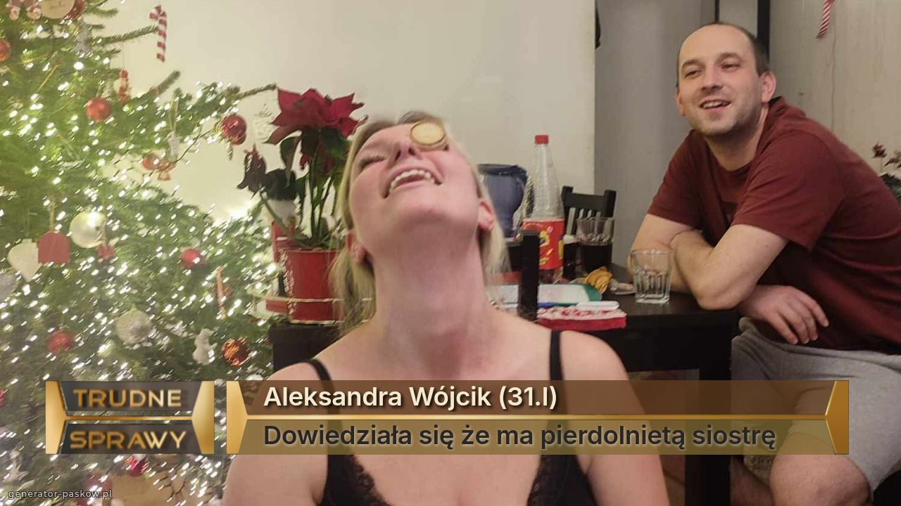 Aleksandra Wójcik (31.l)
Dowiedziała się że ma pierdolnietą siostrę 