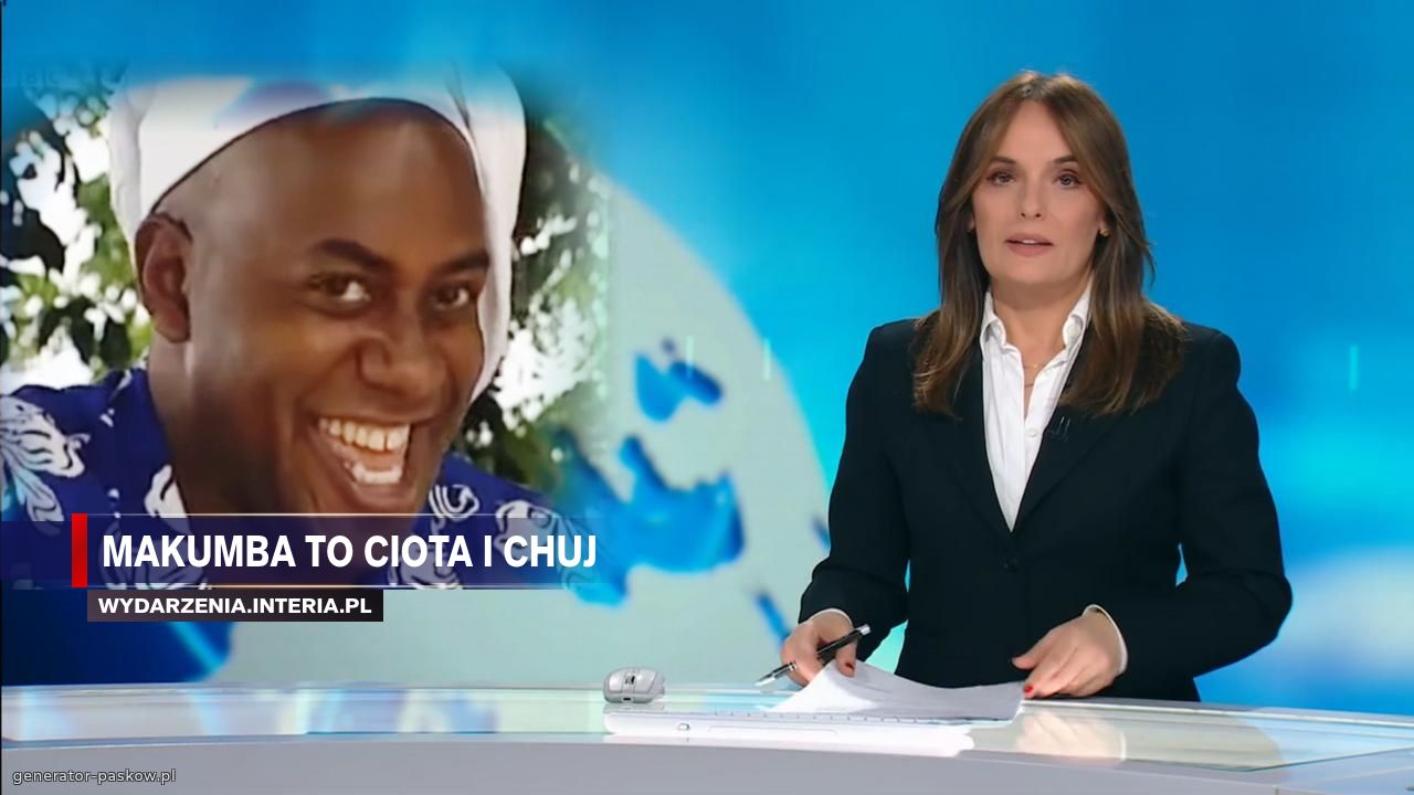 Makumba to ciota i chuj 