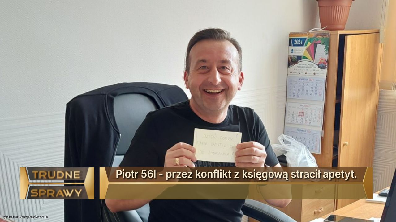 Piotr 56l - przez konflikt z księgową stracił apetyt.
