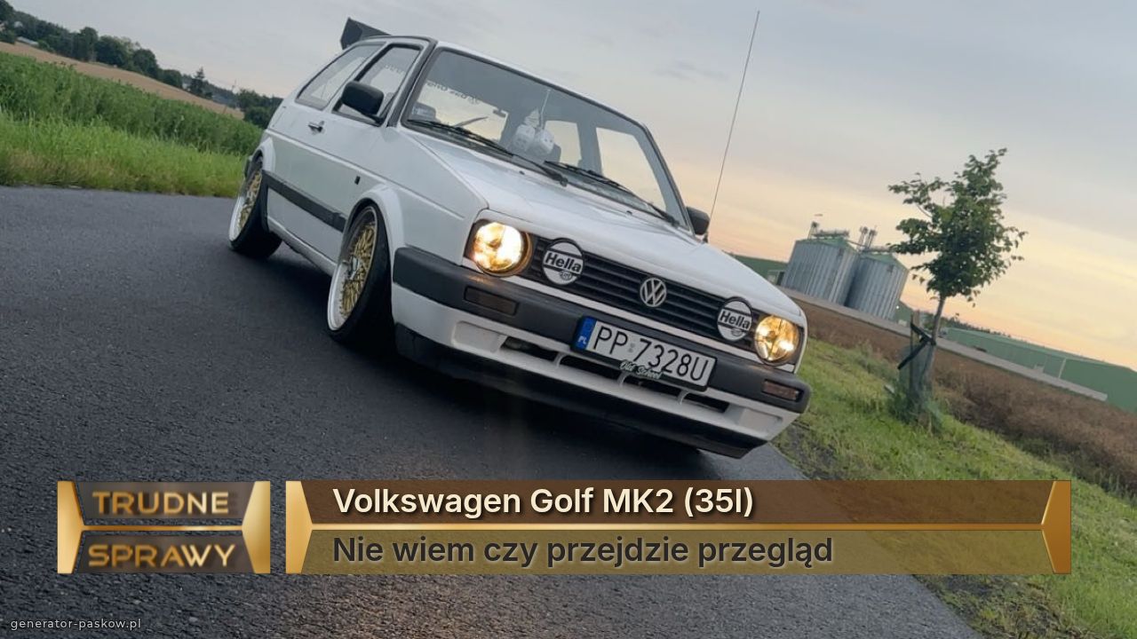 Volkswagen Golf MK2 (35l)
Nie wiem czy przejdzie przegląd 