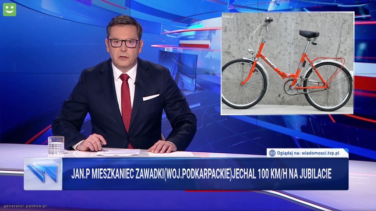 Jan.p mieszkaniec zawadki(woj.podkarpackie)jechal 100 km/h na jubilacie  