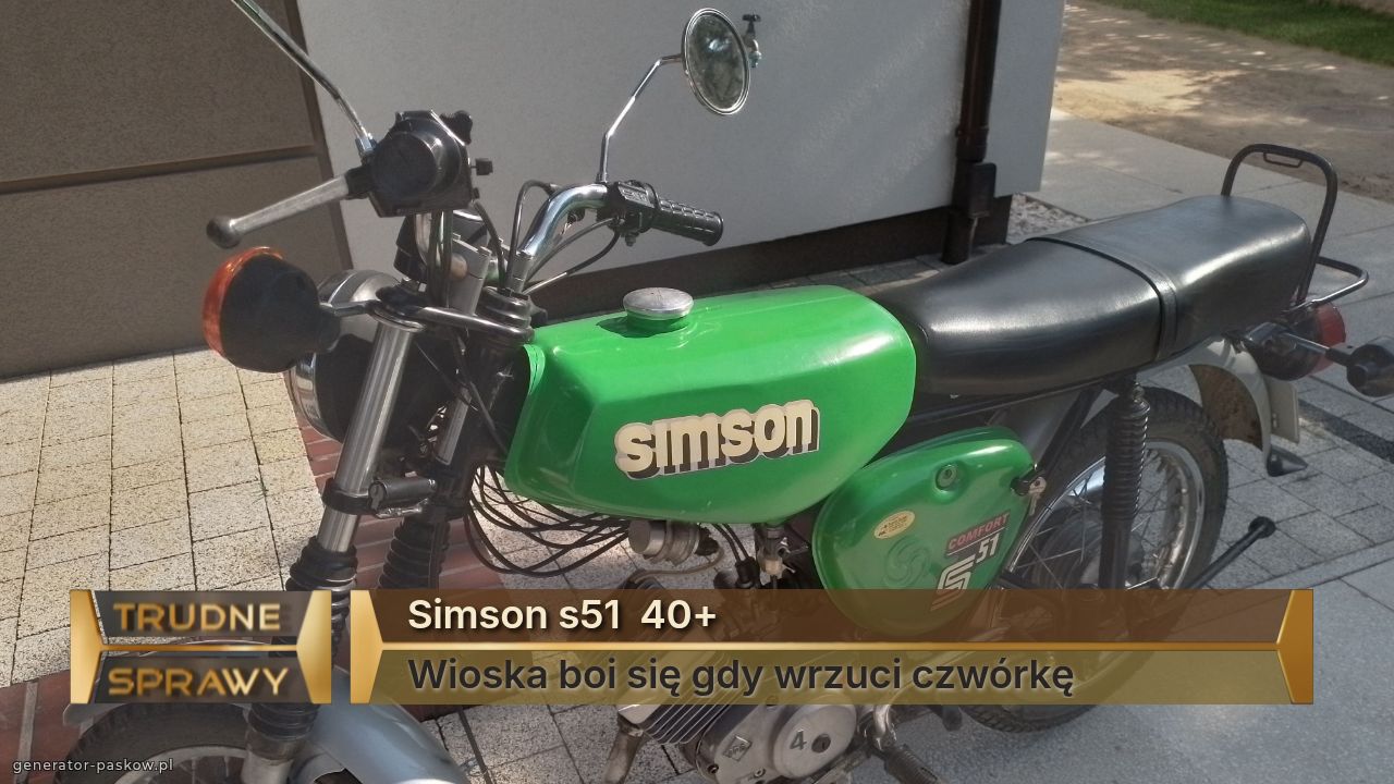 Simson s51  40+
Wioska boi się gdy wrzuci czwórkę