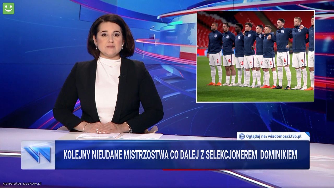 Kolejny nieudane Mistrzostwa Co dalej z selekcjonerem  dominikiem
