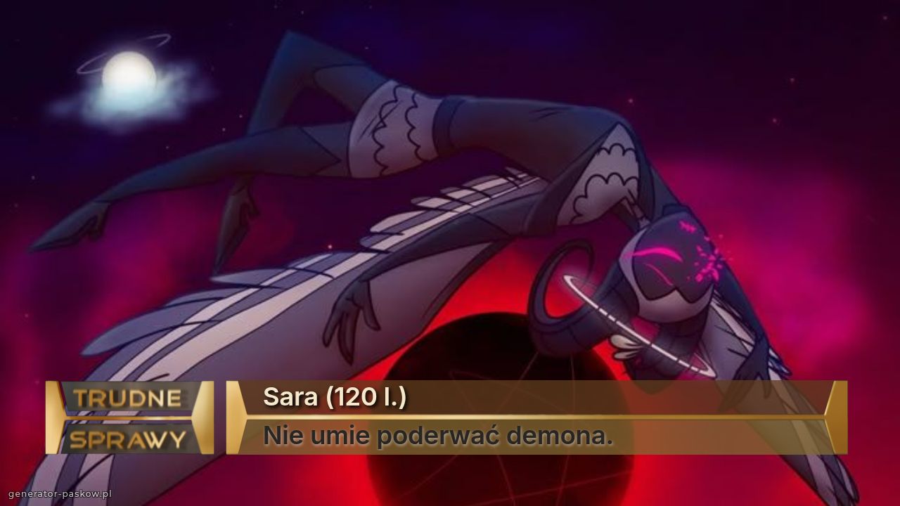 Sara (120 l.)
Nie umie poderwać demona.