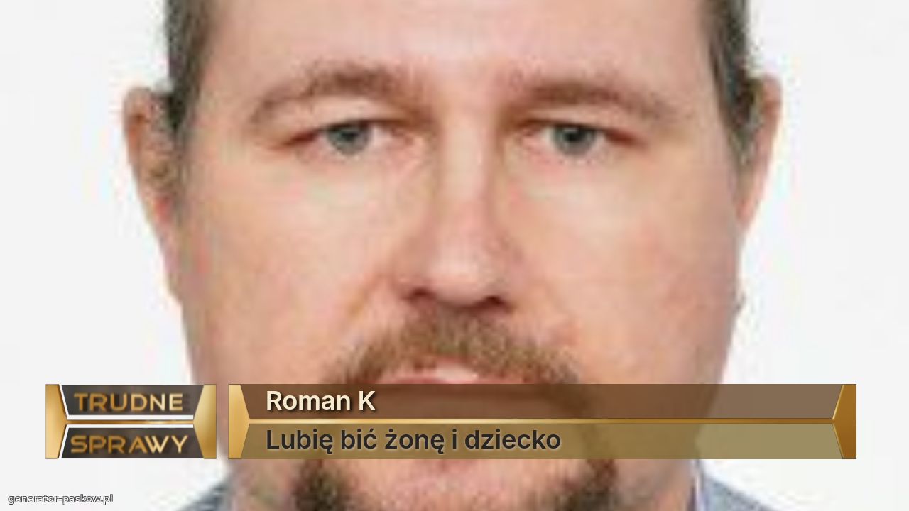 Roman K
Lubię bić żonę i dziecko
