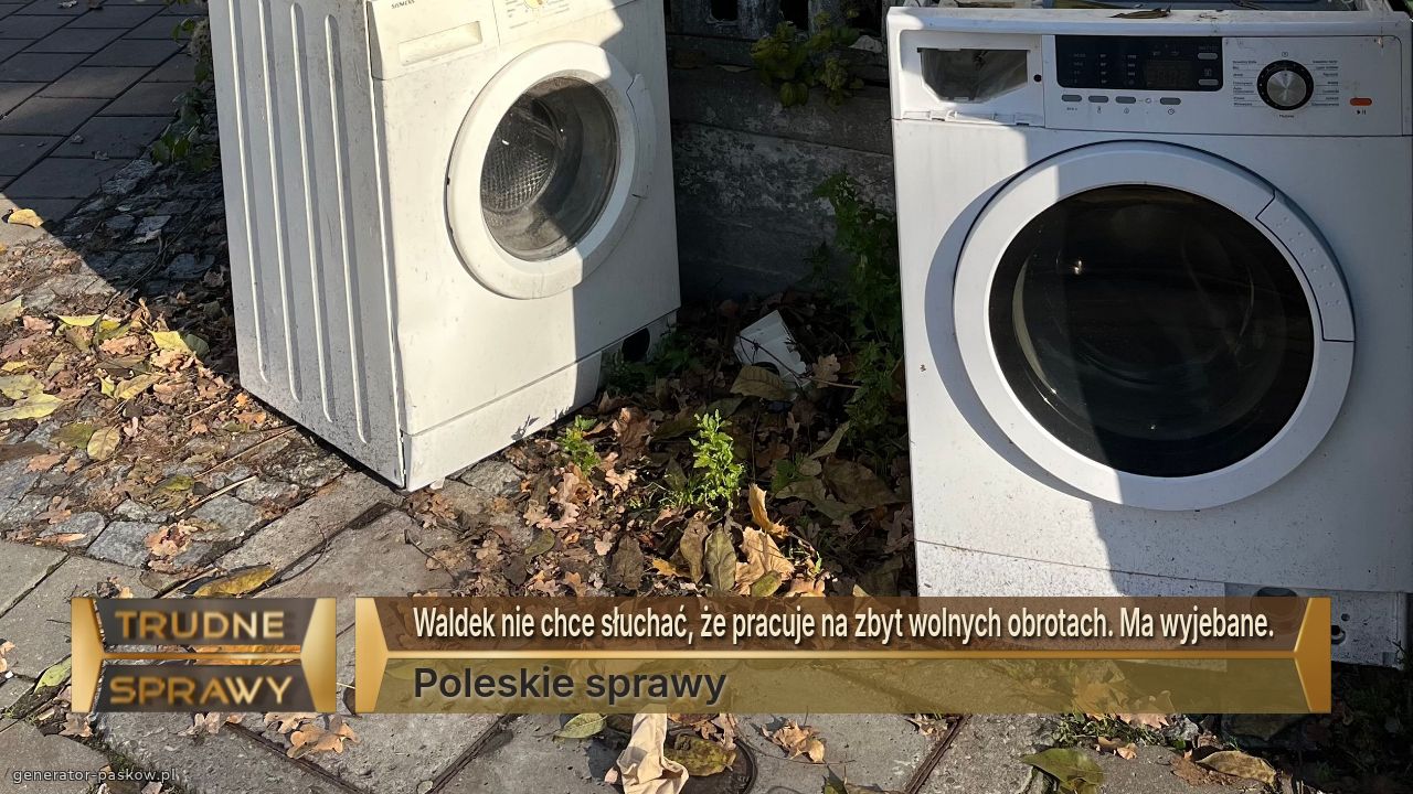 Waldek nie chce słuchać, że pracuje na zbyt wolnych obrotach. Ma wyjebane.
Poleskie sprawy