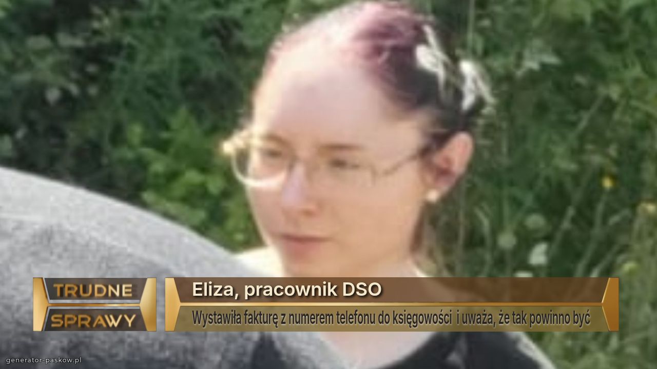 Eliza, pracownik DSO
Wystawiła fakturę z numerem telefonu do księgowości  i uważa, że tak powinno być 
