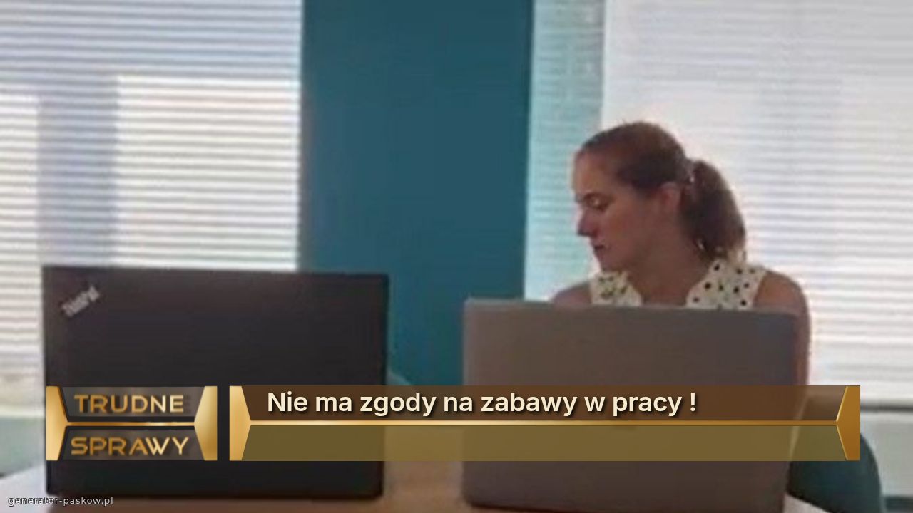 Nie ma zgody na zabawy w pracy !
