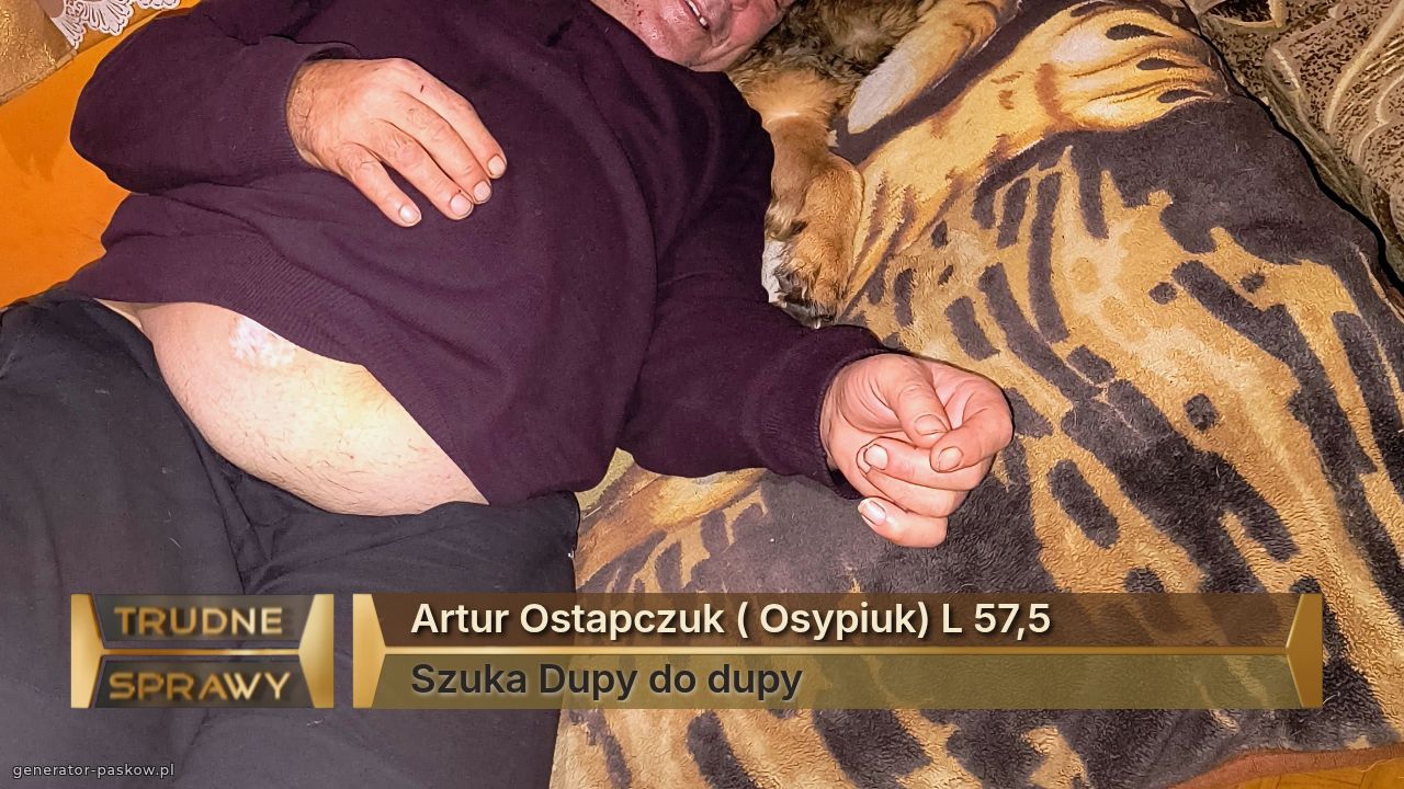 Artur Ostapczuk ( Osypiuk) L 57,5
Szuka Dupy do dupy