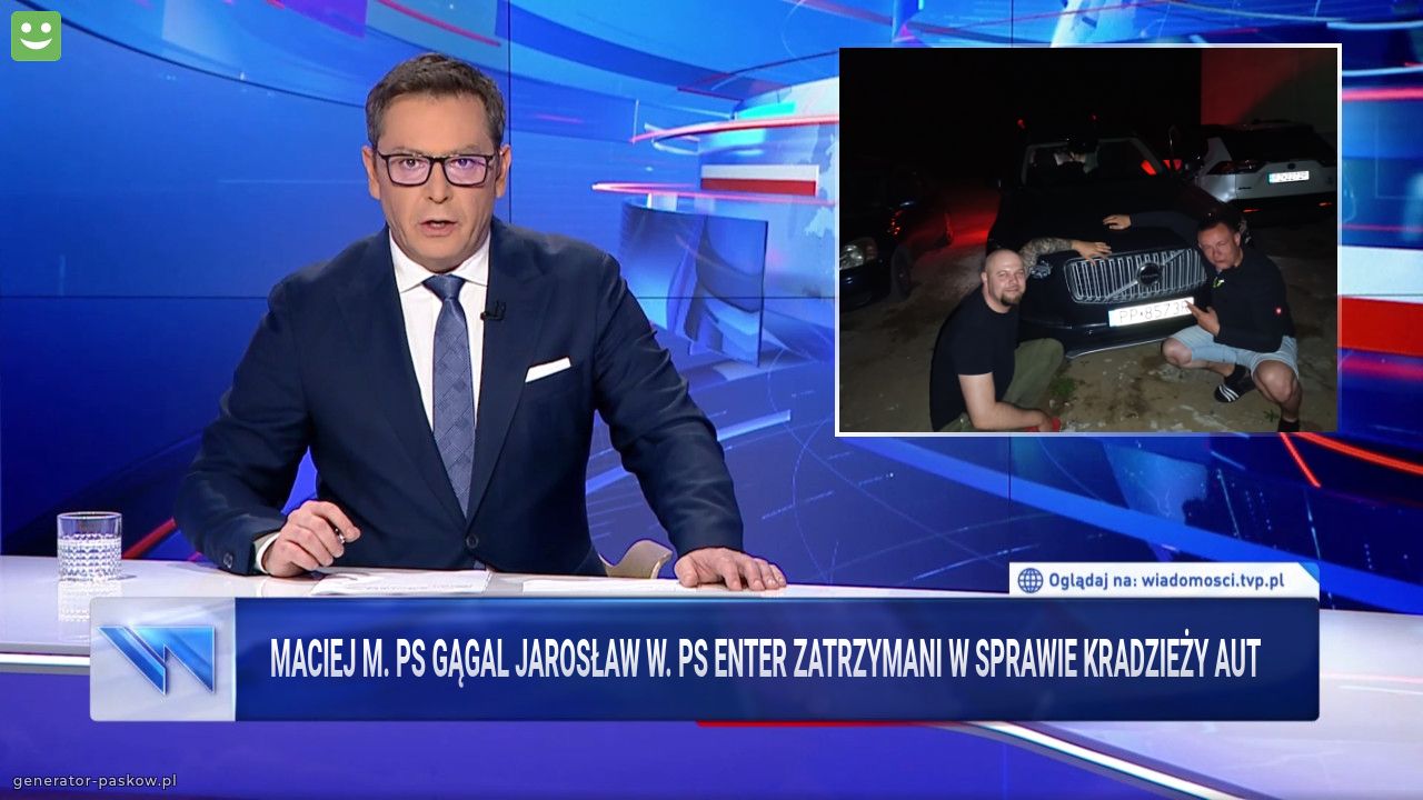 Maciej m. Ps gągal Jarosław w. Ps enter zatrzymani w sprawie kradzieży aut 