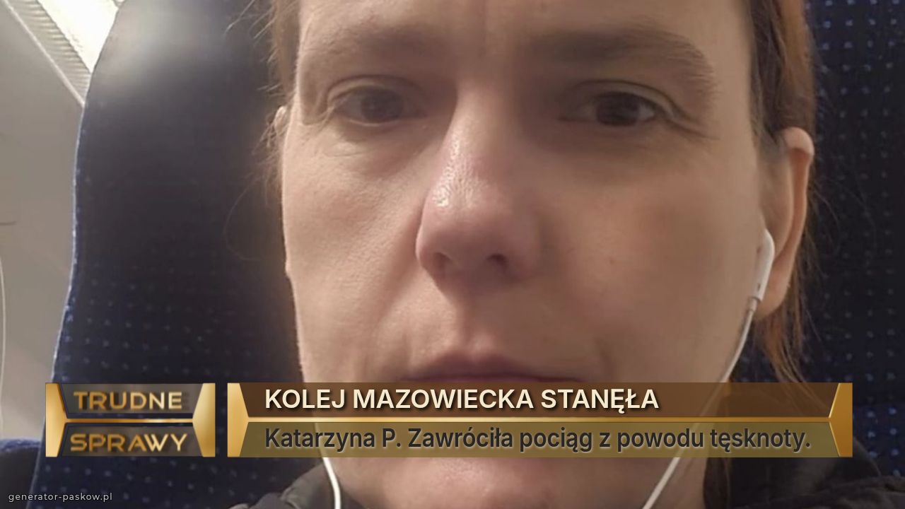 KOLEJ MAZOWIECKA STANĘŁA 
Katarzyna P. Zawróciła pociąg z powodu tęsknoty. 