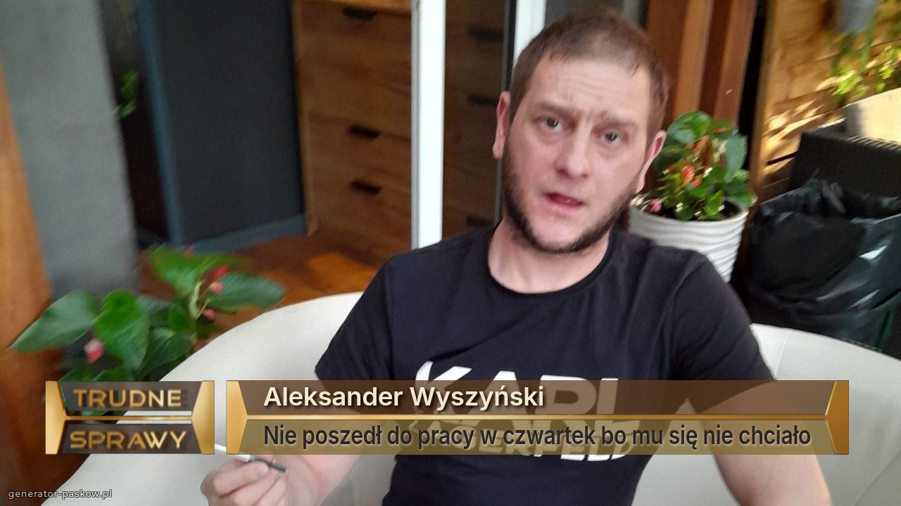 Aleksander Wyszyński
Nie poszedł do pracy w czwartek bo mu się nie chciało