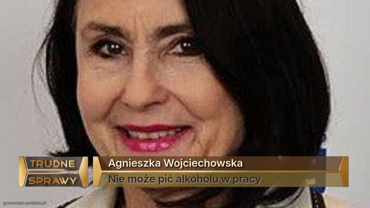 Agnieszka Wojciechowska 
Nie może pić alkoholu w pracy 