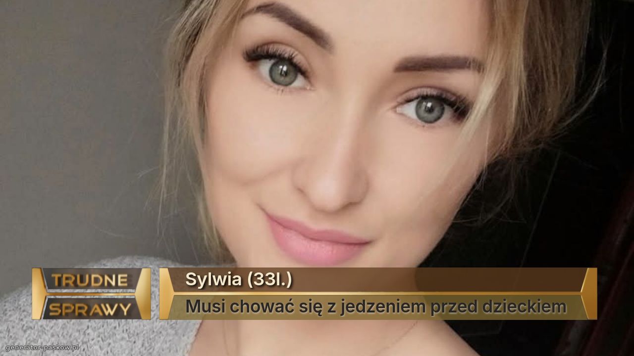 Sylwia (33l.)
Musi chować się z jedzeniem przed dzieckiem