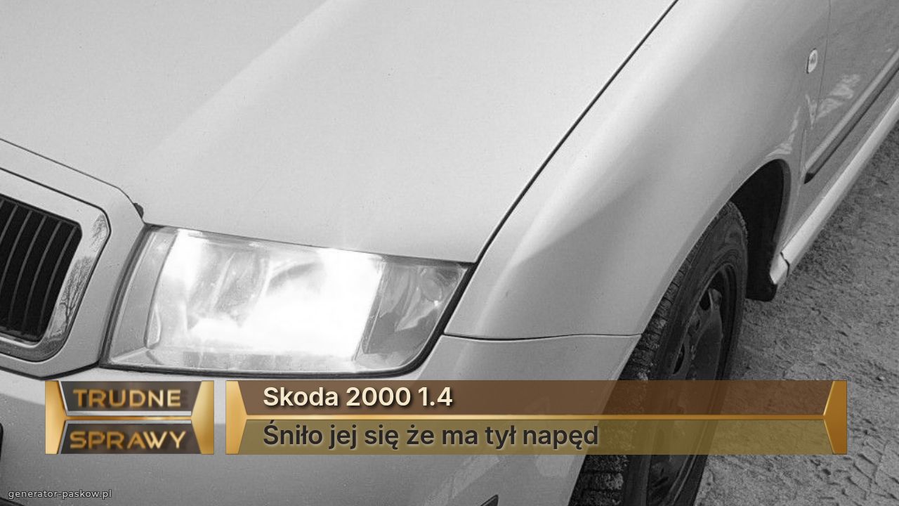 Skoda 2000 1.4
Śniło jej się że ma tył napęd 