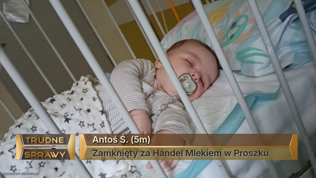 Antoś Ś. (5m)
Zamknięty za Handel Mlekiem w Proszku 