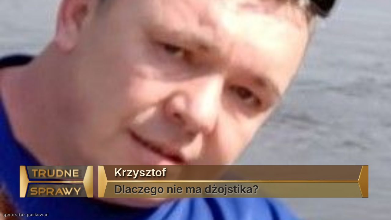 Krzysztof 
Dlaczego nie ma dżojstika?