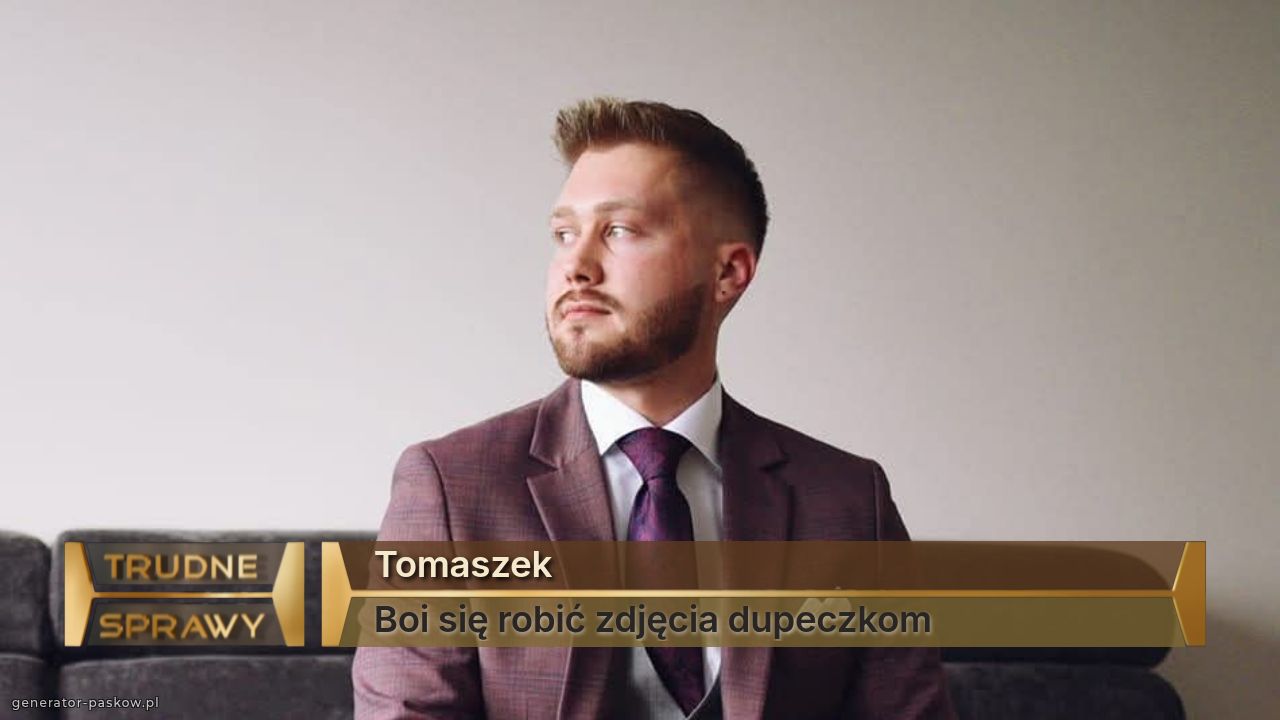 Tomaszek
Boi się robić zdjęcia dupeczkom