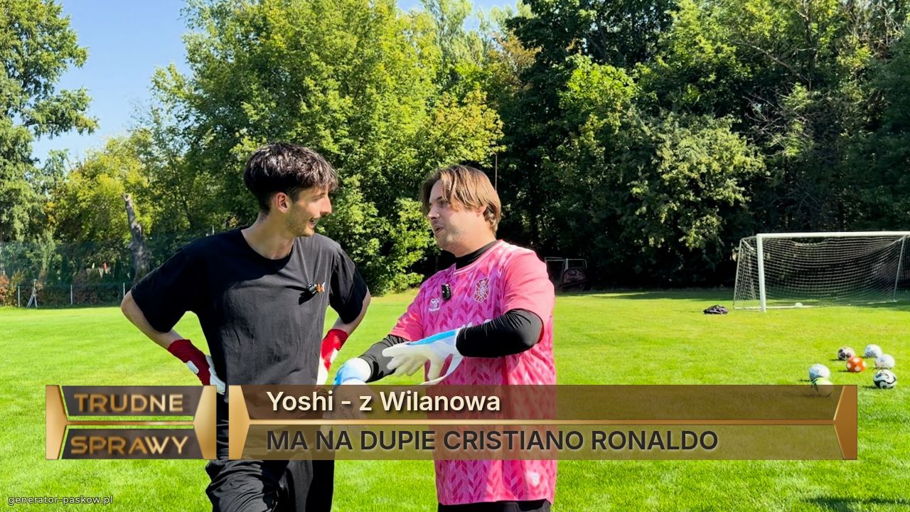 Yoshi - z Wilanowa 
MA NA DUPIE CRISTIANO RONALDO 