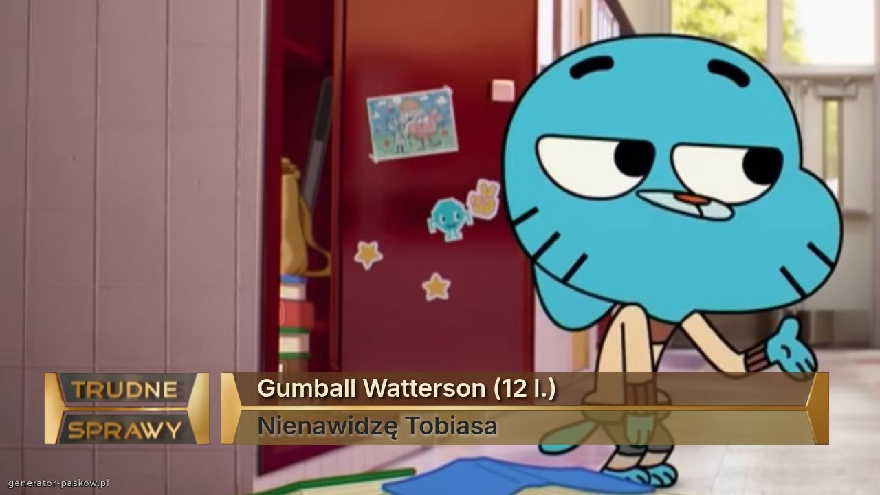 Gumball Watterson (12 l.)
Nienawidzę Tobiasa