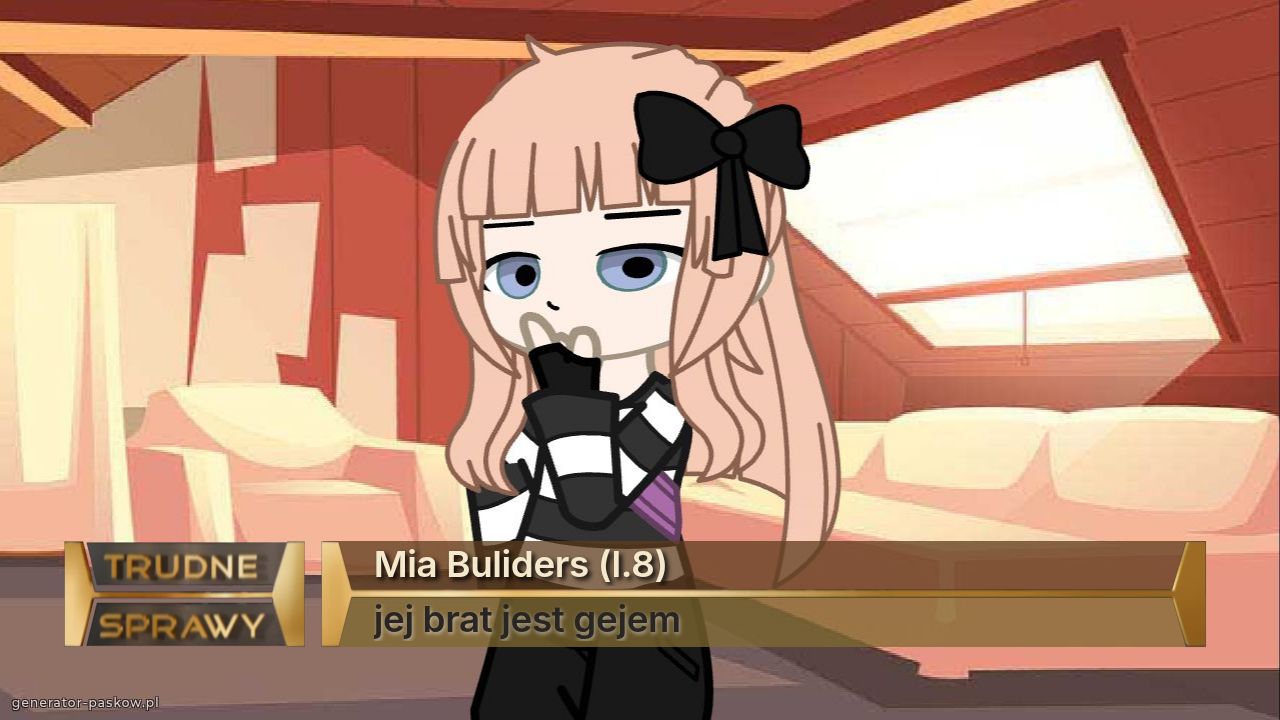 Mia Buliders (l.8)
jej brat jest gejem 