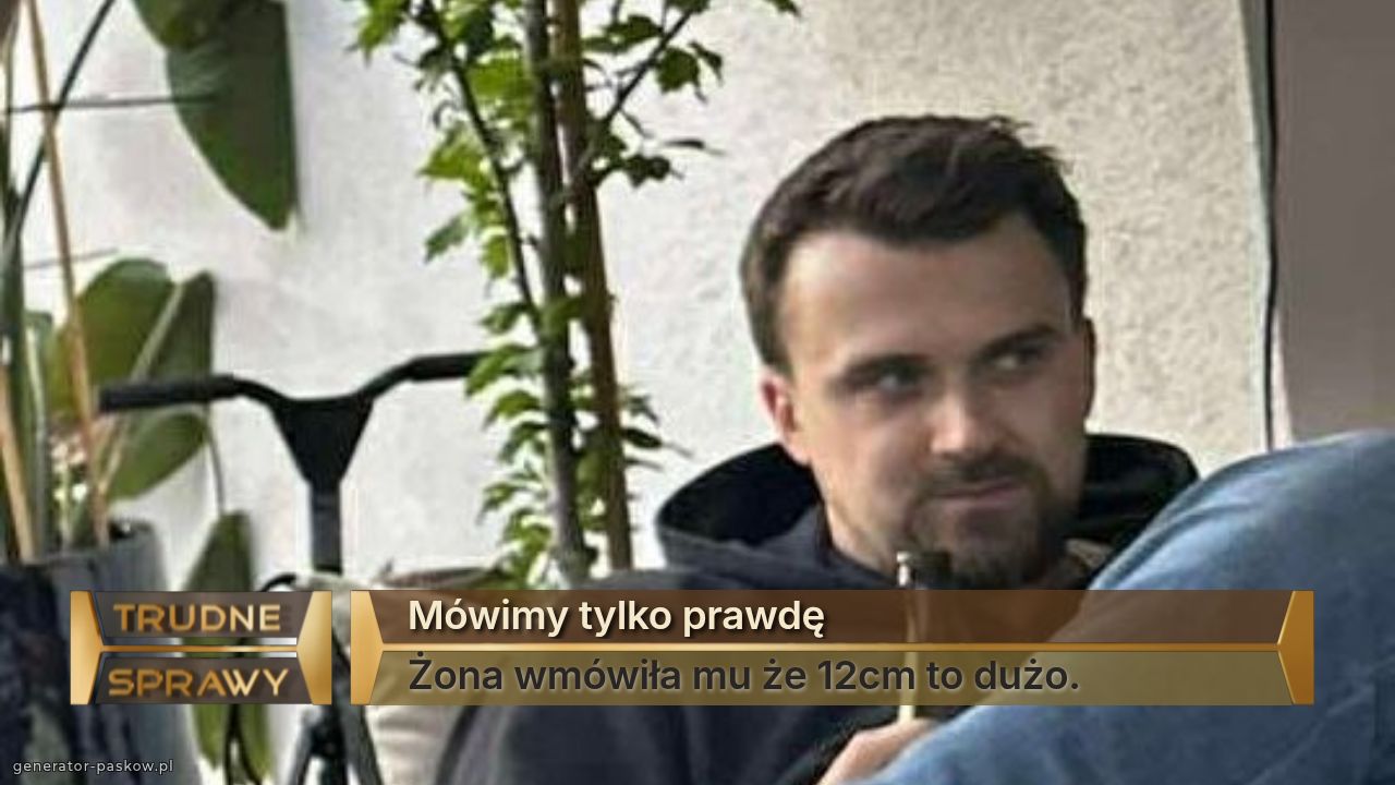 Mówimy tylko prawdę
Żona wmówiła mu że 12cm to dużo. 