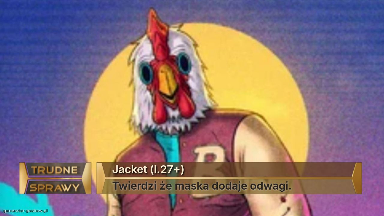 Jacket (l.27+)
Twierdzi że maska dodaje odwagi.