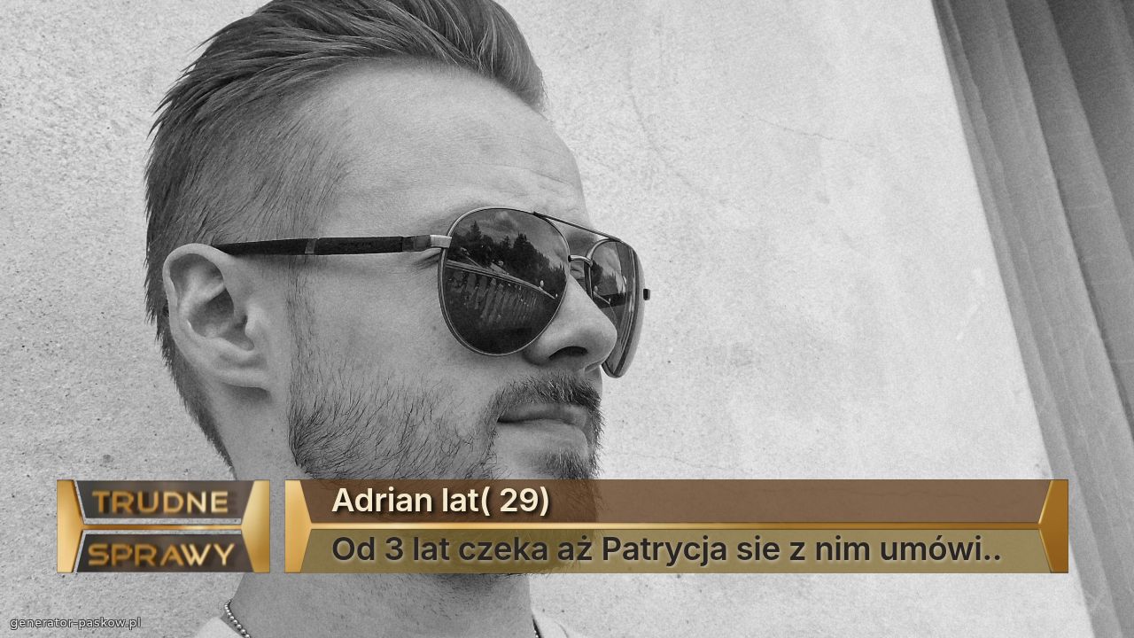 Adrian lat( 29)
Od 3 lat czeka aż Patrycja sie z nim umówi..