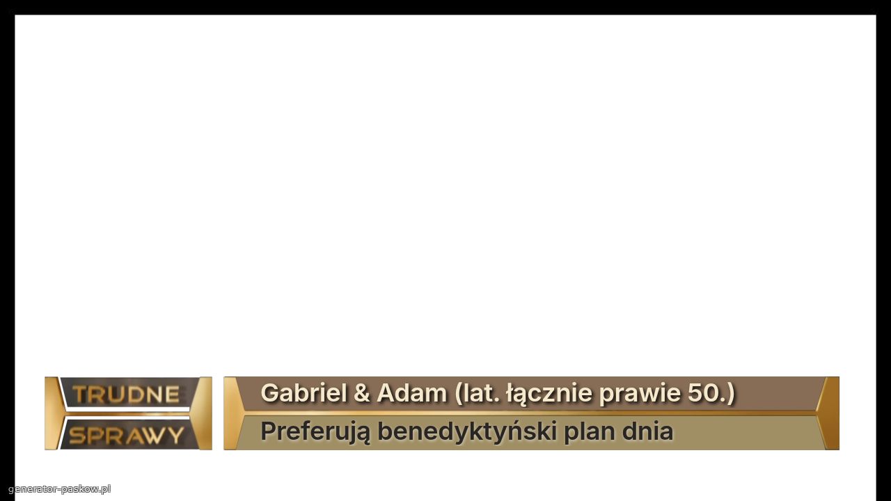 Gabriel & Adam (lat. łącznie prawie 50.)
Preferują benedyktyński plan dnia 