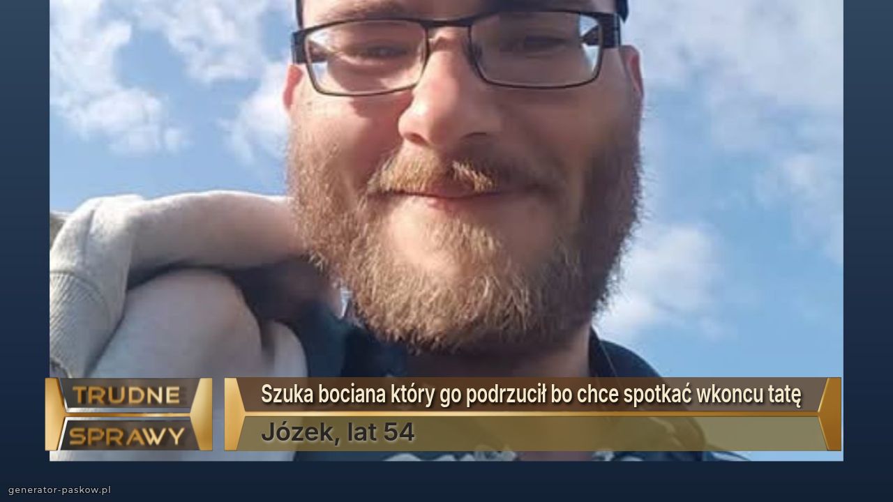 Szuka bociana który go podrzucił bo chce spotkać wkoncu tatę 
Józek, lat 54