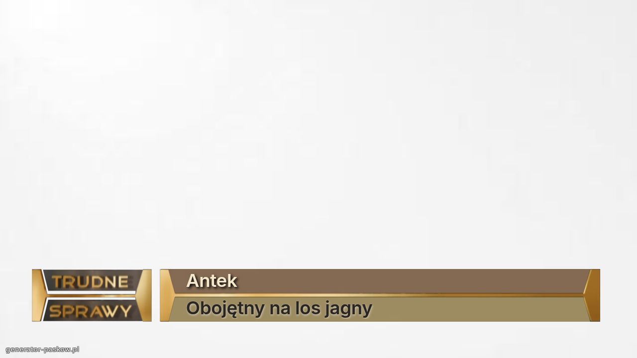 Antek
Obojętny na los jagny