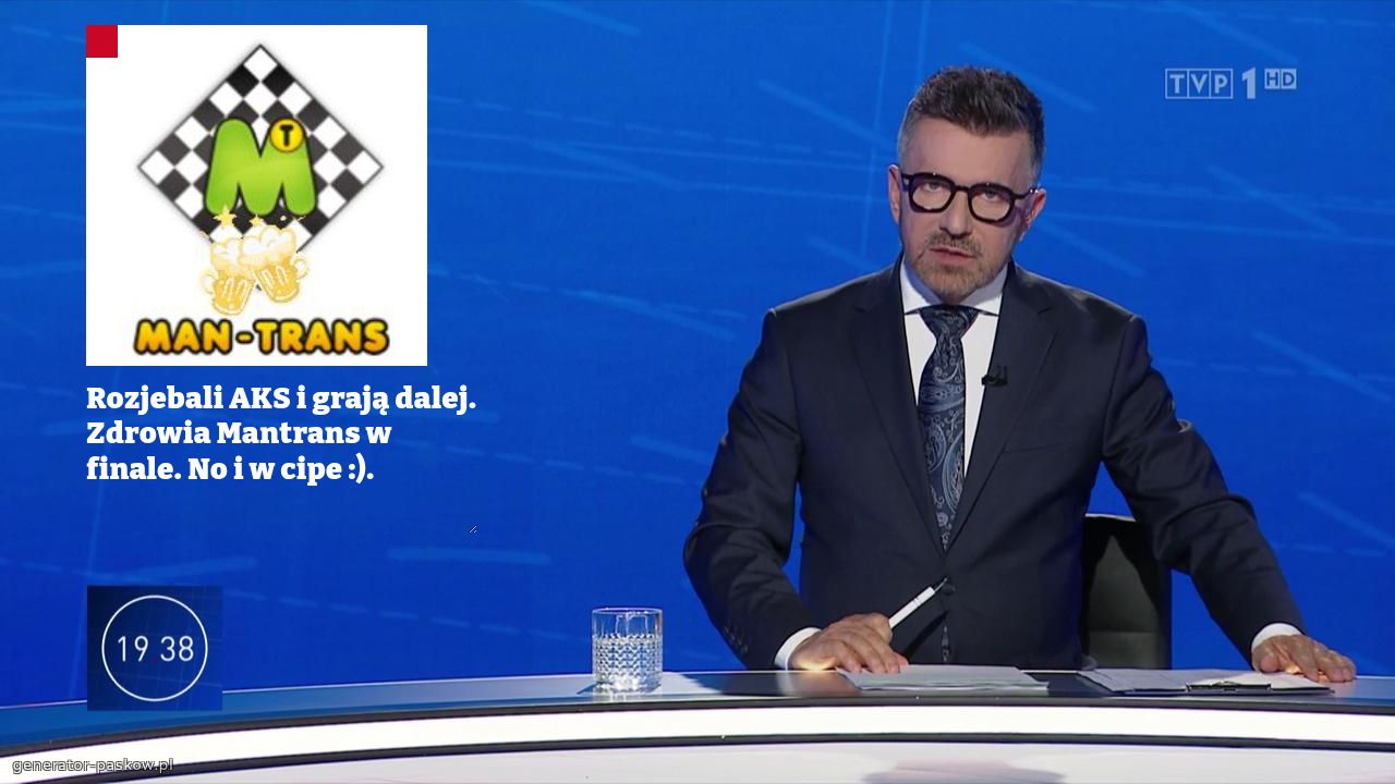 Rozjebali AKS i grają dalej. Zdrowia Mantrans w finale. No i w cipe :). 
