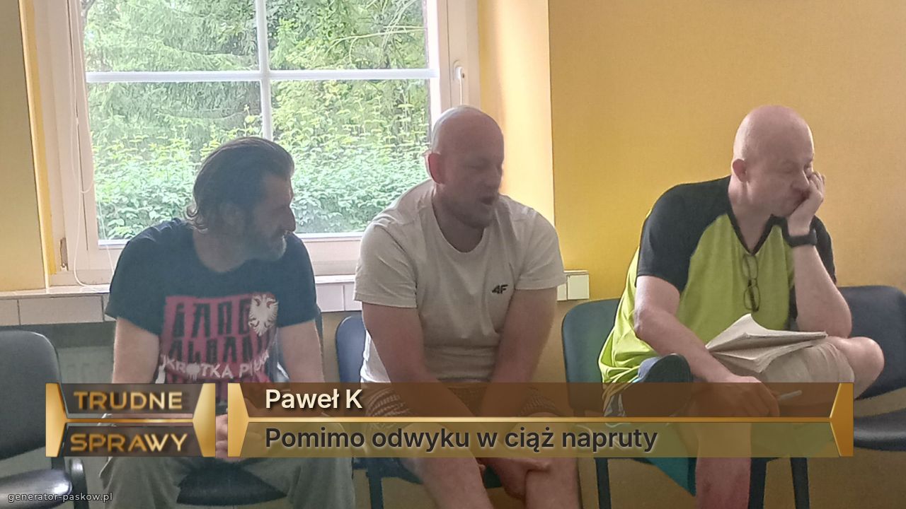 Paweł K      
Pomimo odwyku w ciąż napruty