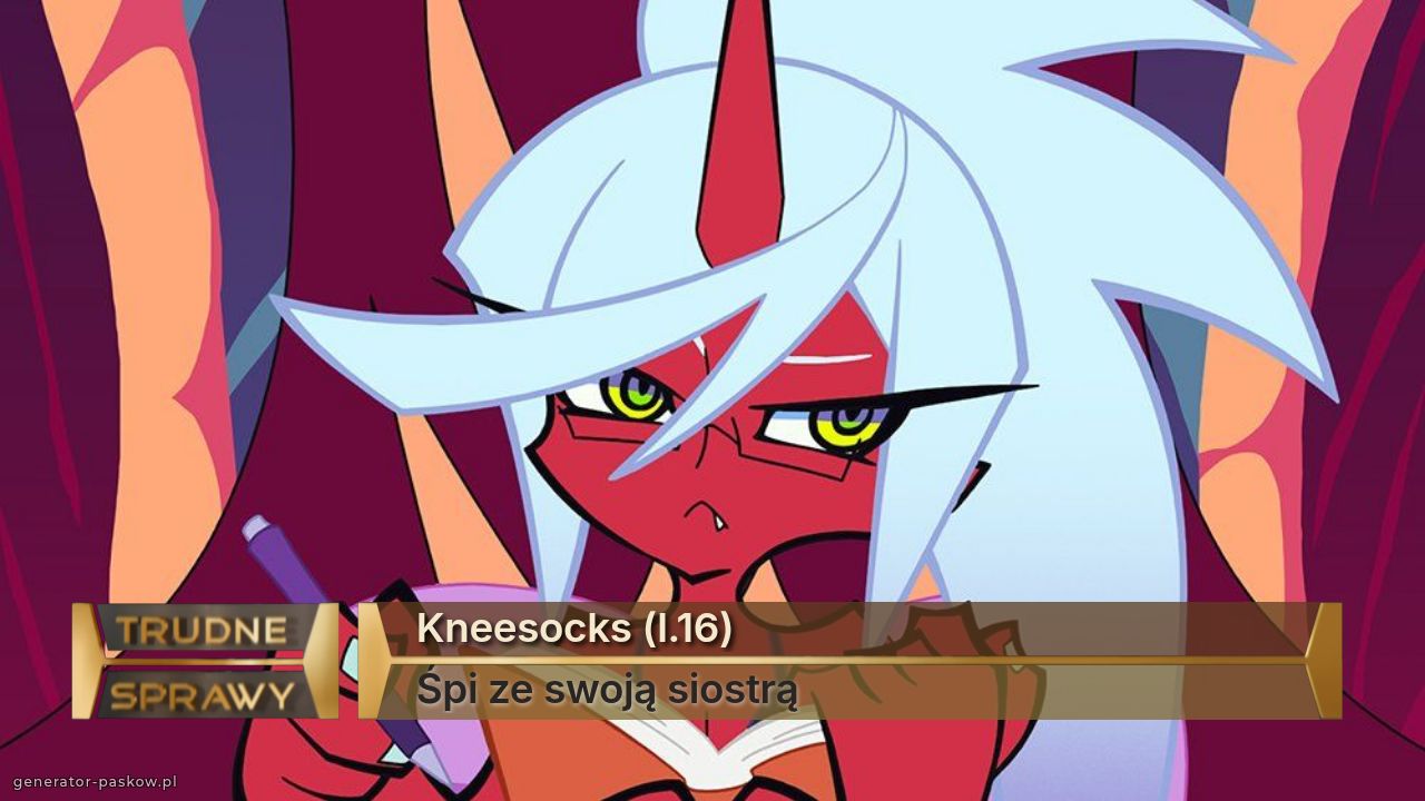 Kneesocks (l.16)
Śpi ze swoją siostrą