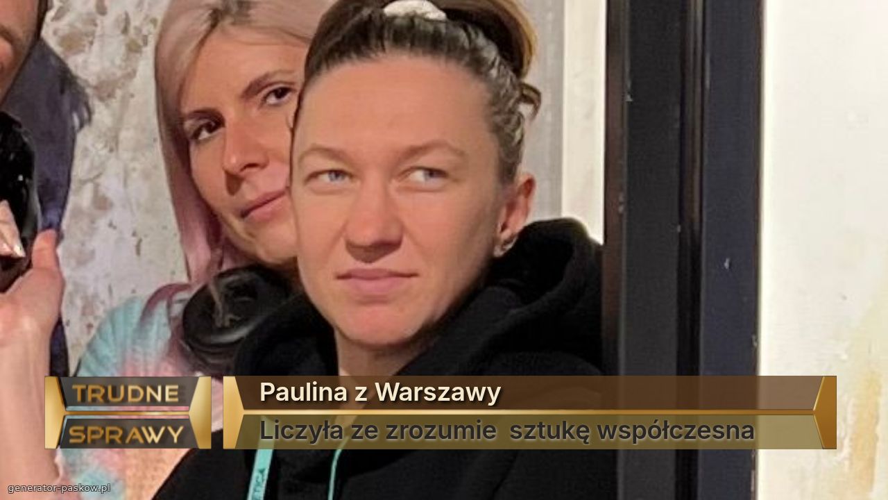 Paulina z Warszawy 
Liczyła ze zrozumie  sztukę współczesna 
